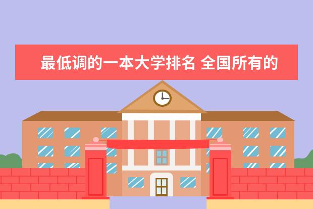 最低调的一本大学排名 全国所有的一本学校排名?,
