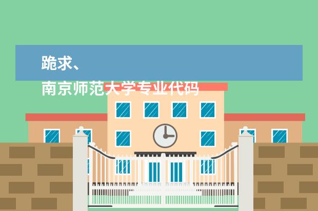 跪求、
南京师范大学专业代码 山东高考志愿的代码