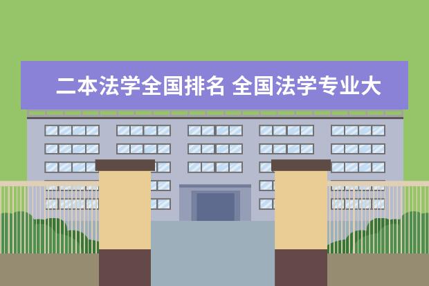 二本法学全国排名 全国法学专业大学排名(2023最新排名一览表)
