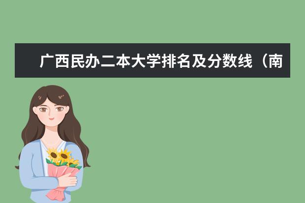 广西民办二本大学排名及分数线(南宁的二本大学)