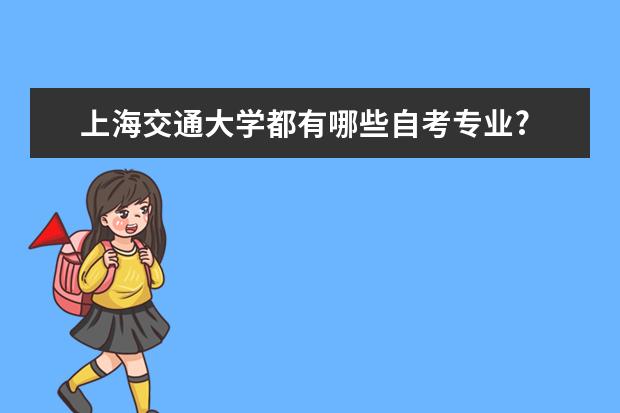 上海交通大学都有哪些自考专业?