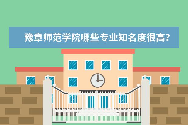 豫章师范学院哪些专业知名度很高？