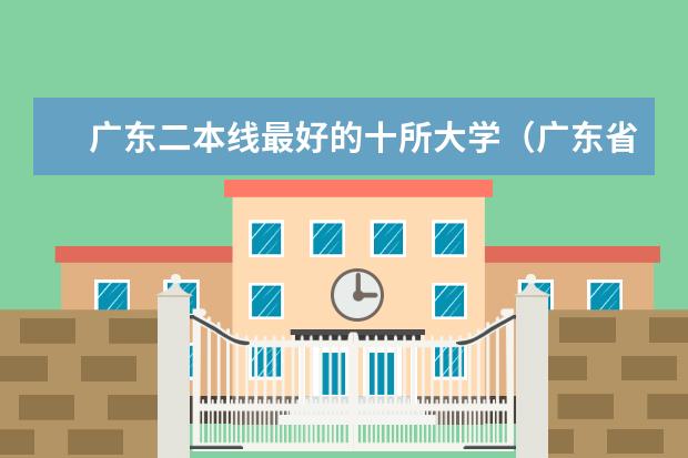 广东二本线最好的十所大学（广东省公办二本大学排名）