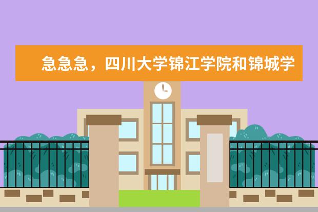 急急急,四川大学锦江学院和锦城学院有什么区别