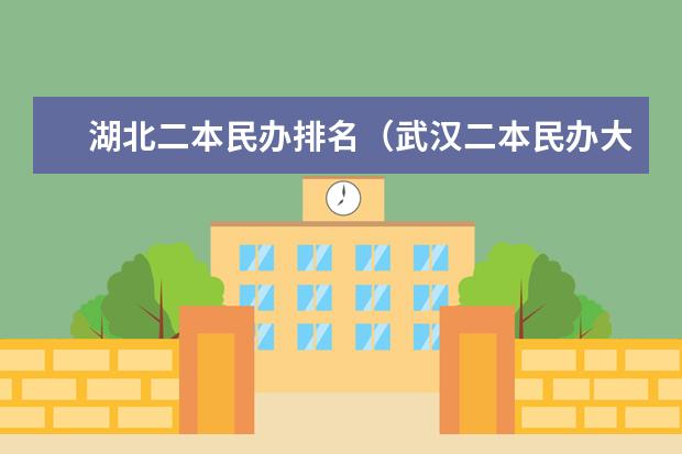湖北二本民办排名(武汉二本民办大学排名)