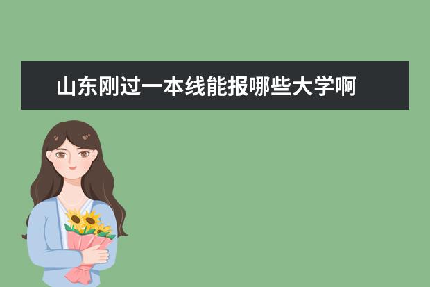 山东刚过一本线能报哪些大学啊