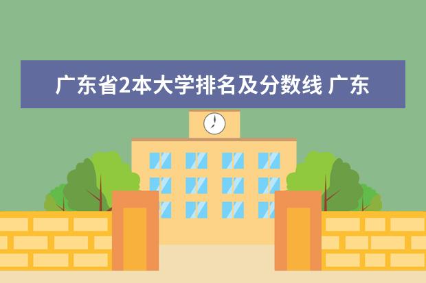 广东省2本大学排名及分数线 广东二本公办学校排名