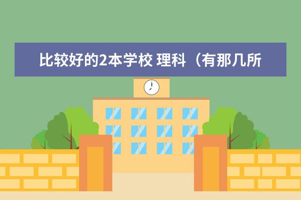 比较好的2本学校 理科（有那几所好的二本大学？）