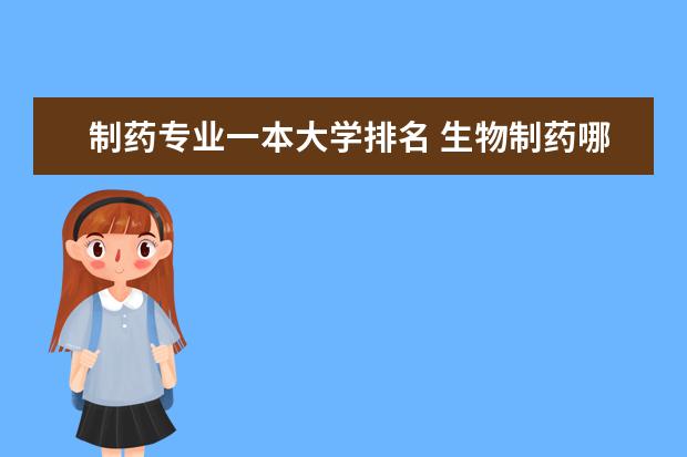 制药专业一本大学排名 生物制药哪所大学最好?