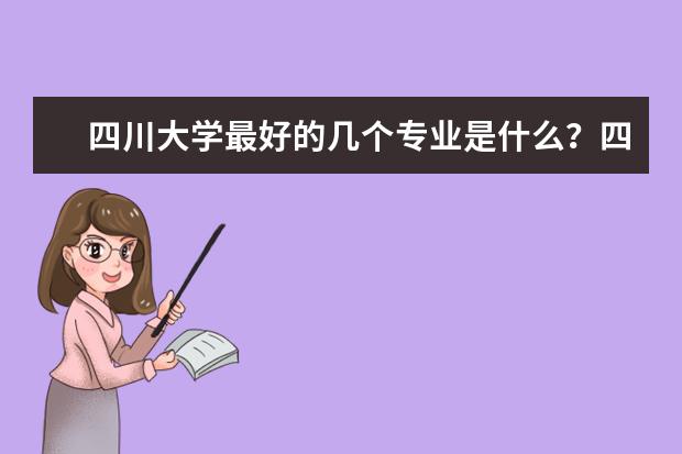 四川大学最好的几个专业是什么？四川大学的发展方向是什么？