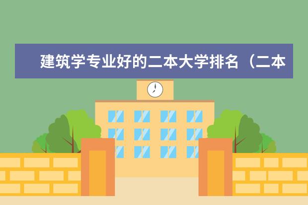 建筑学专业好的二本大学排名(二本建筑学专业学校排名?全国的?)