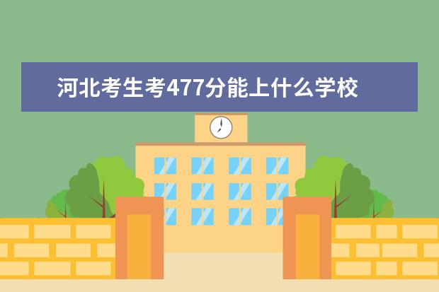 河北考生考477分能上什么学校