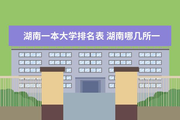 湖南一本大学排名表 湖南哪几所一本大学