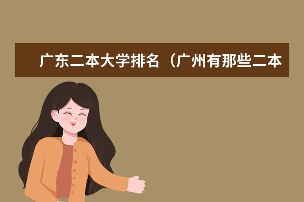 广东二本大学排名(广州有那些二本的大学)