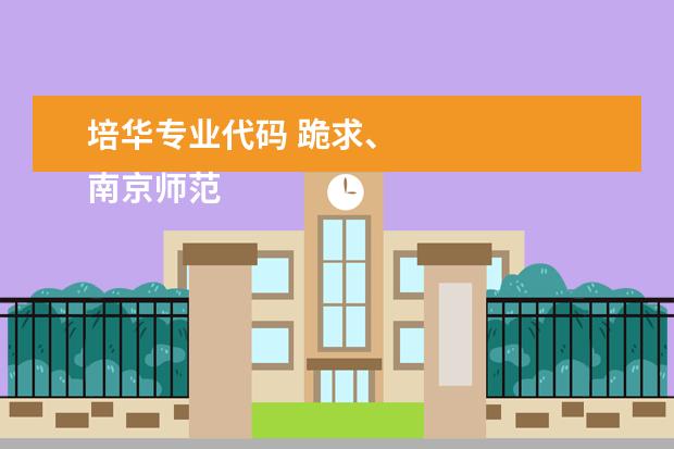 培华专业代码 跪求、
南京师范大学专业代码