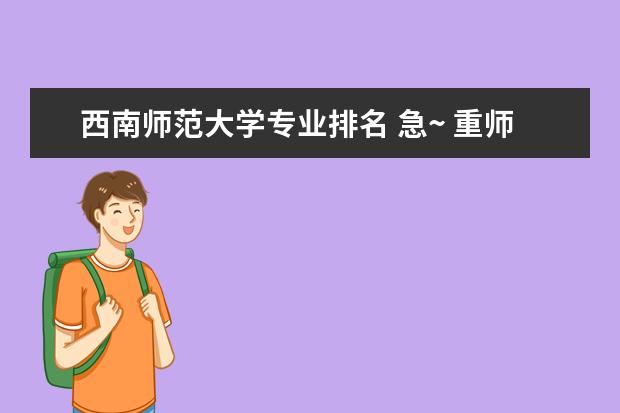 西南师范大学专业排名 急~ 重师的专业排名?知道的说~?