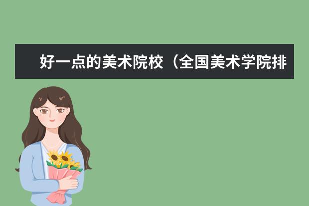 好一点的美术院校（全国美术学院排名前十的学院）