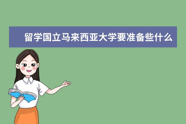 留学国立马来西亚大学要准备些什么？