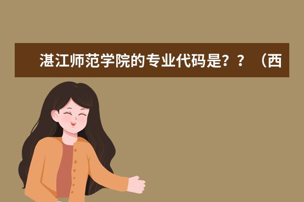 湛江师范学院的专业代码是??(西北政法大学专业代码)