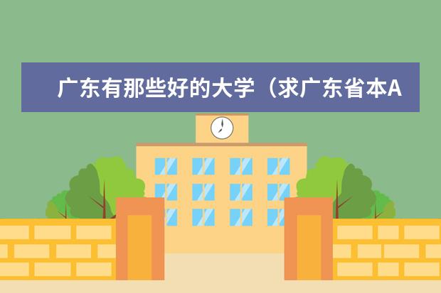 广东有那些好的大学(求广东省本A大学排名。)
