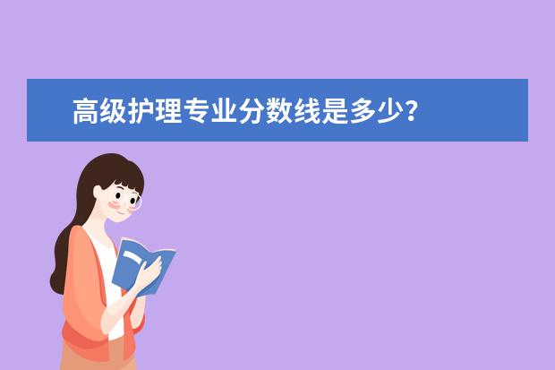 高级护理专业分数线是多少?