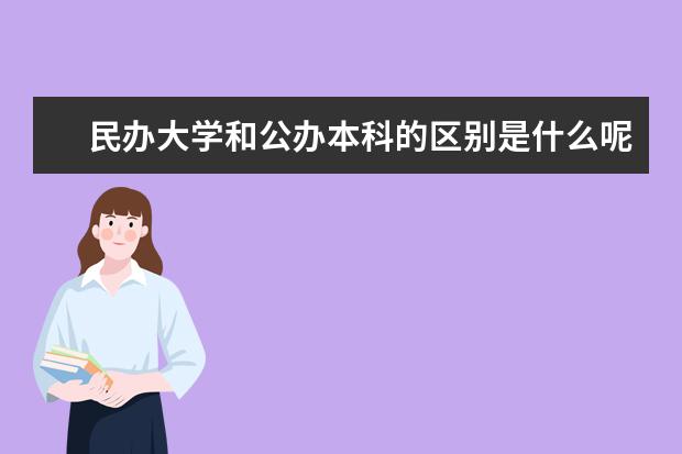 民办大学和公办本科的区别是什么呢？