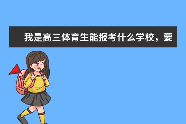 我是高三体育生能报考什么学校,要多少分?最好有学校的资料