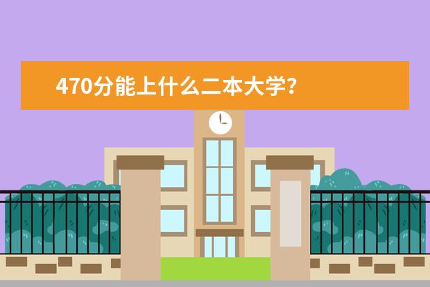 470分能上什么二本大学?