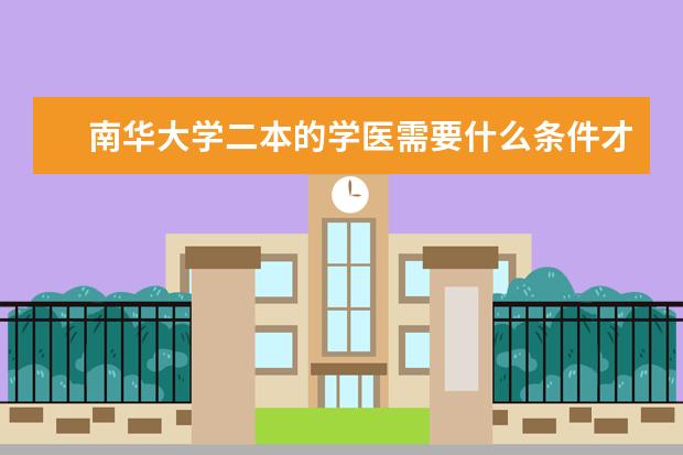 南华大学二本的学医需要什么条件才可以进附二医院啊？