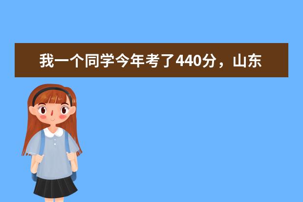 我一个同学今年考了440分,山东的文科,报什么学校好呢