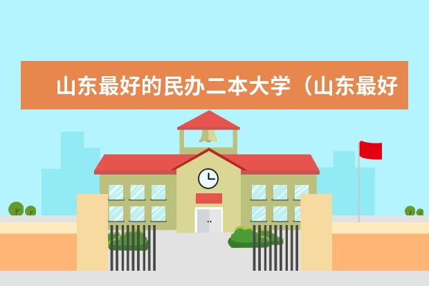 山东最好的民办二本大学（山东最好的民办二本大学）