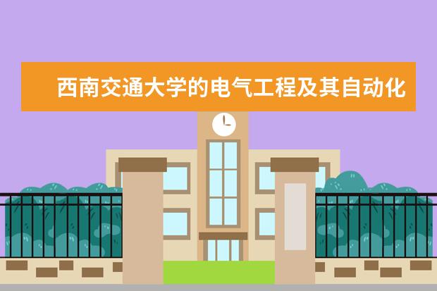 西南交通大学的电气工程及其自动化专业在全国排位（西安电子科技大学专业排名）