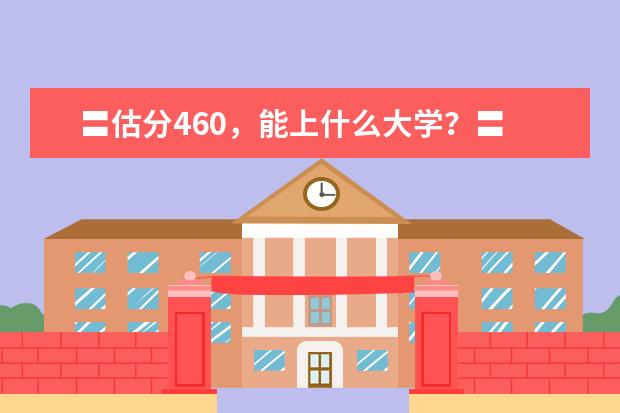 〓估分460,能上什么大学?〓