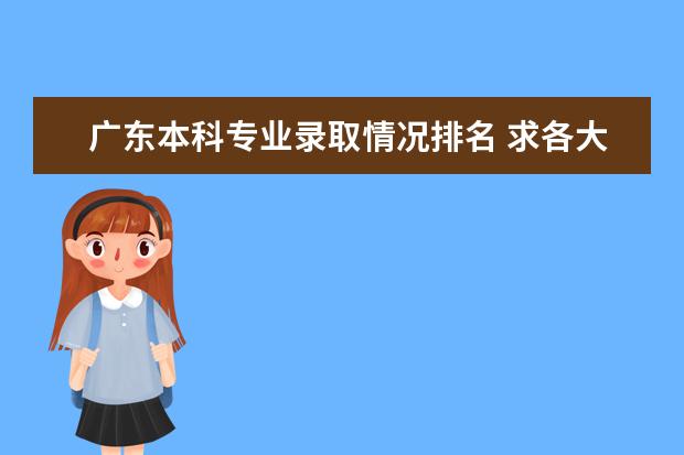 广东本科专业录取情况排名 求各大学计算机专业排名及历年广东分数线,最好标上重本、一本