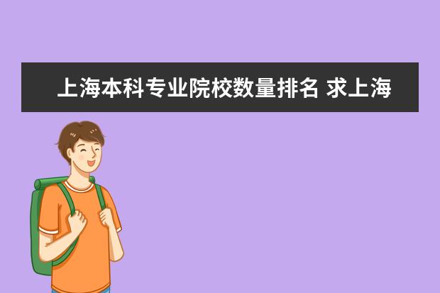 上海本科专业院校数量排名 求上海所有本科大学名字?急!急!急!