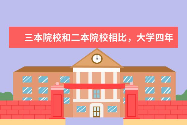 三本院校和二本院校相比,大学四年要多花多少钱