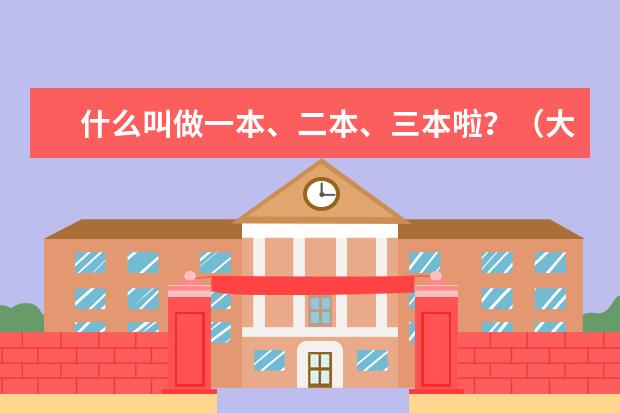什么叫做一本、二本、三本啦？（大学招生分类）