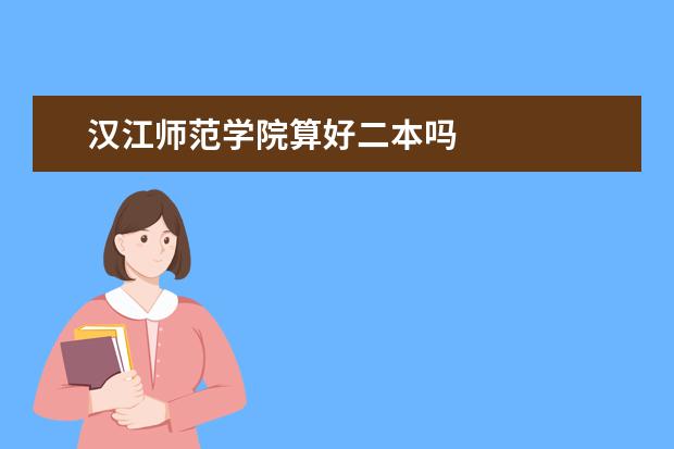 汉江师范学院算好二本吗