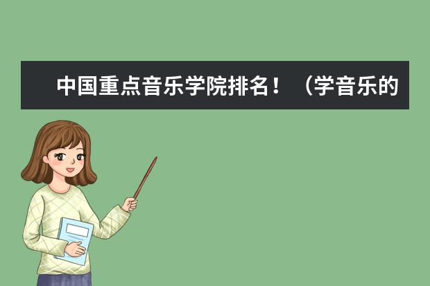 中国重点音乐学院排名!(学音乐的有那些专业比较好啊?)