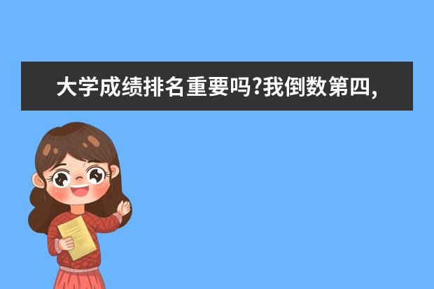 大学成绩排名重要吗?我倒数第四,但没挂科,我们班挂8个