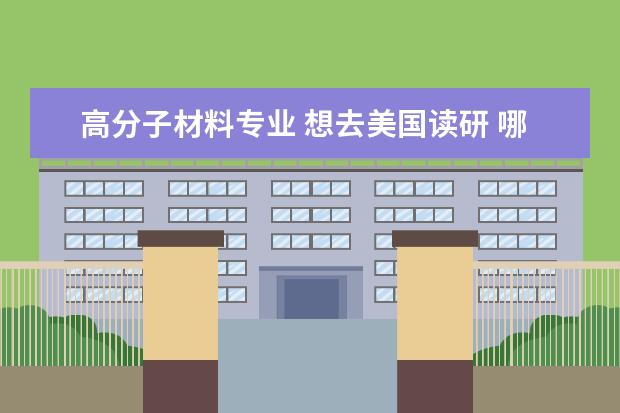 高分子材料专业 想去美国读研 哪些大学比较好？