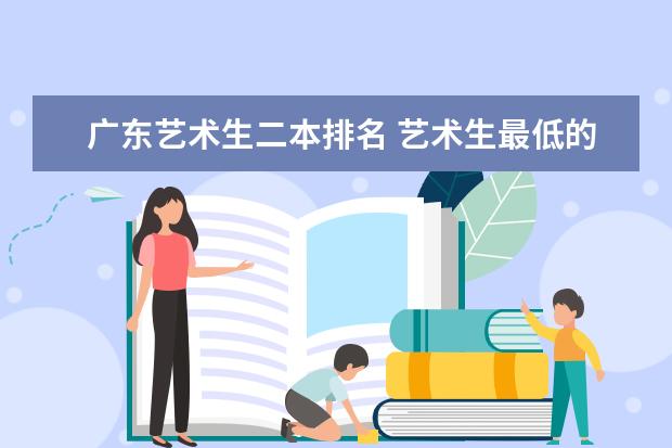 广东艺术生二本排名 艺术生最低的二本大学