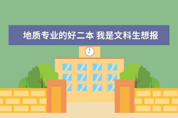 地质专业的好二本 我是文科生想报二本地理专业大学！据说困难但喜欢请高人推荐好的地理大学，师范也可以，我旁听地质专业课