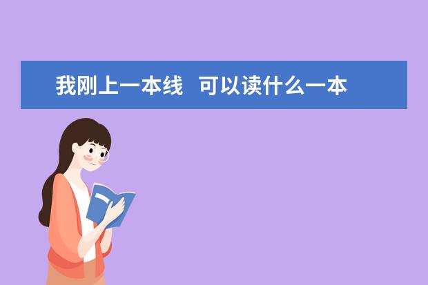 我刚上一本线 可以读什么一本大学