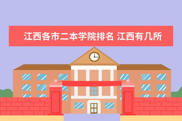 江西各市二本学院排名 江西有几所二本大学排名江西部分二本大学排名及简要介绍