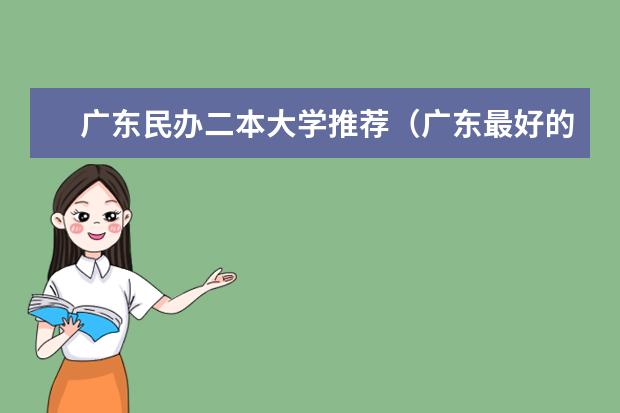 广东民办二本大学推荐(广东最好的民办二本大学)