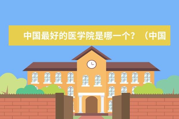 中国最好的医学院是哪一个？（中国药科大学专业排名）