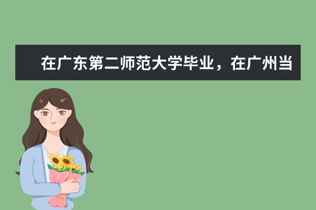 在广东第二师范大学毕业,在广州当中学老师难吗?
