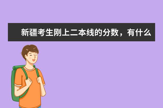 新疆考生刚上二本线的分数，有什么好学校推荐？