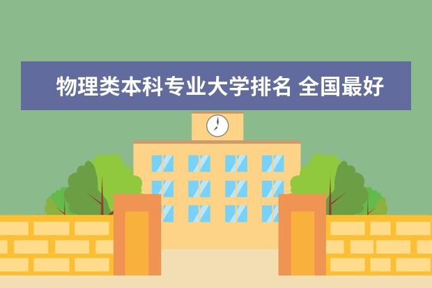 物理类本科专业大学排名 全国最好的物理电子系大学时哪所？